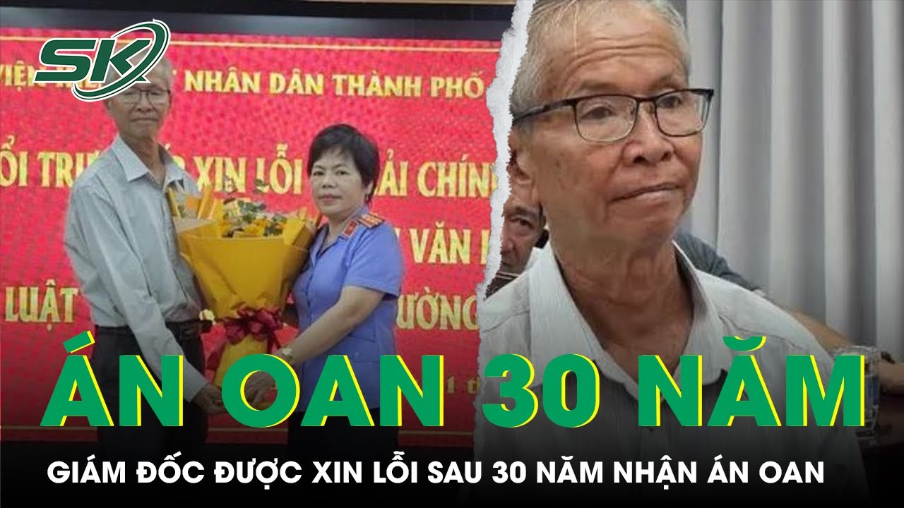 Sau 30 Năm Chịu Oan Trái Mới Được Xin Lỗi, Cải Chính Công Khai | SKĐS