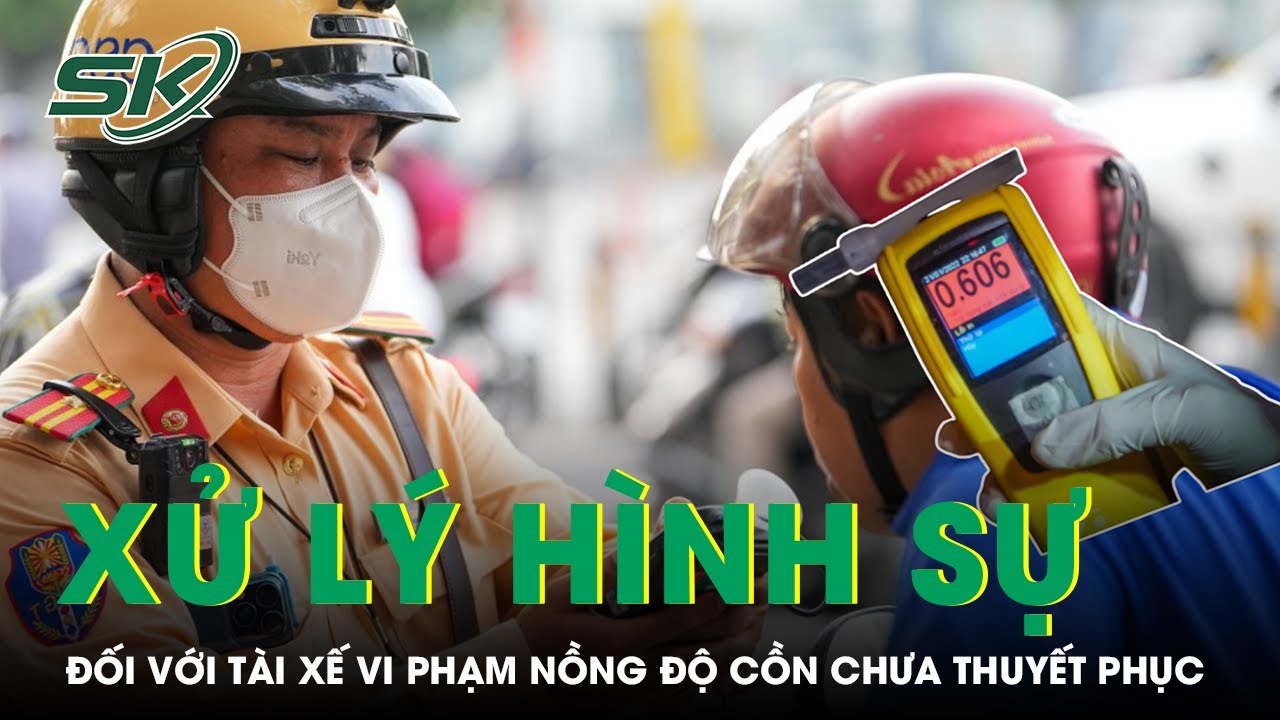 Đề Xuất Xử Lý Hình Sự Tài Xế Có Nồng Độ Cồn Vấp Phải Nhiều Ý Kiến Trái Chiều | SKĐS