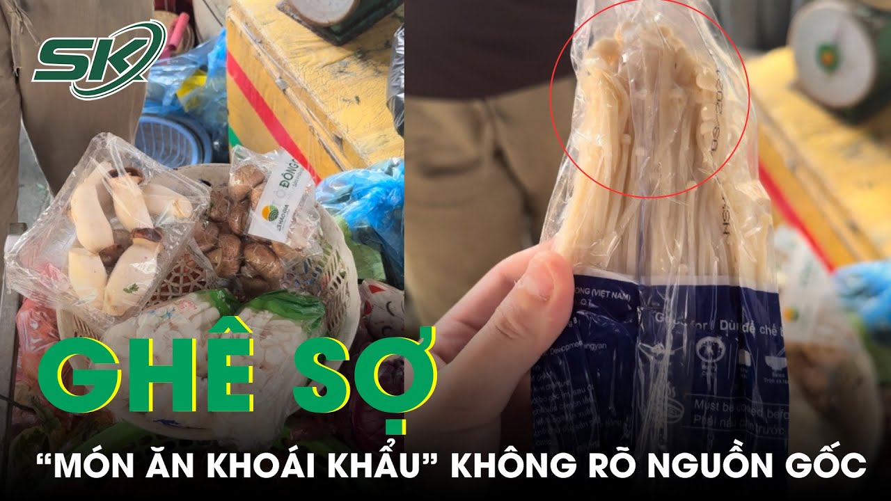 Cảnh Báo: Ghê Sợ “Món Ăn Khoái Khẩu” Không Rõ Nguồn Gốc, Bảo Quản Không Đúng Cách | SKĐS