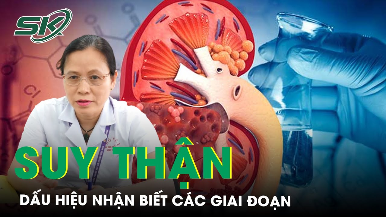 Dấu Hiệu Nhận Biết Các Giai Đoạn Của Suy Thận | SKĐS