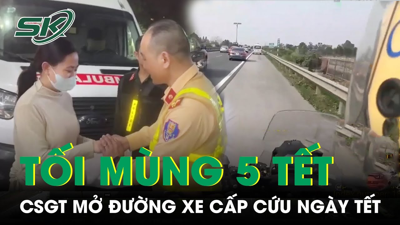 Tối Mùng 5 Tết: CSGT Mở Đường Cho Xe Cấp Cứu “Chạy Đua Với Tử Thần”, Cứu Bệnh Nhi Ngày Tết | SKĐS