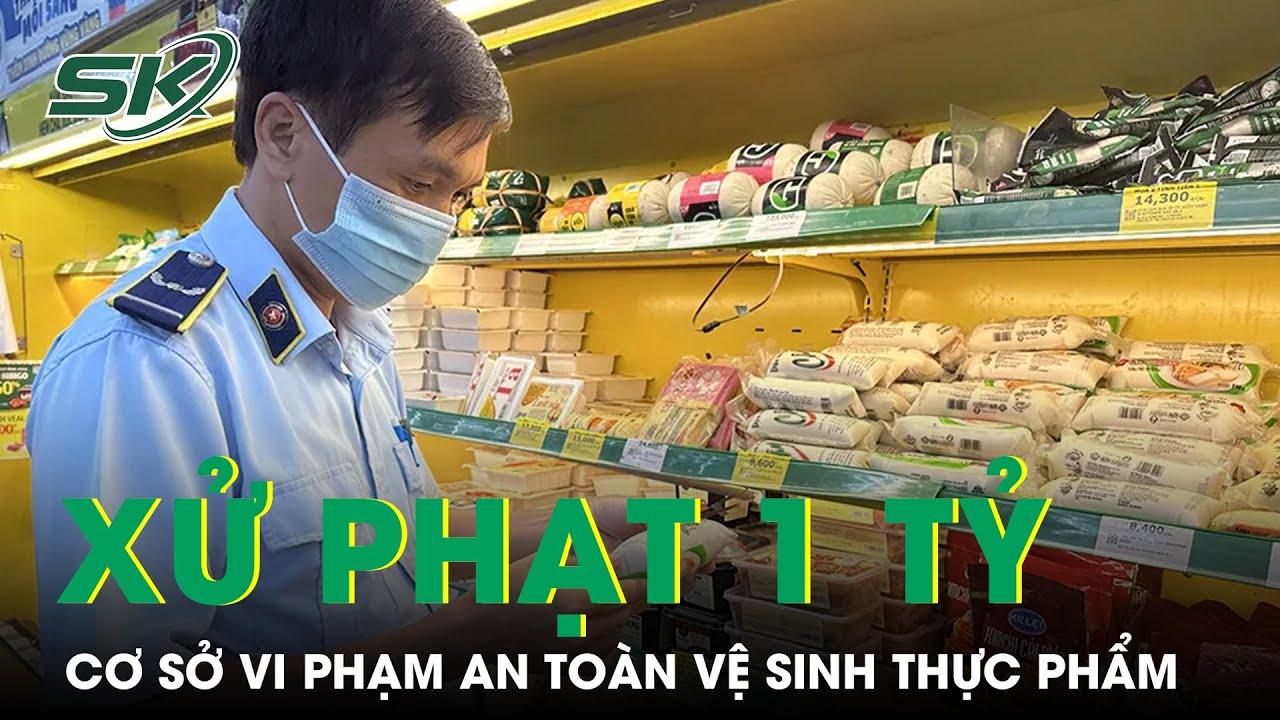 Xử Phạt Hơn 1 Tỷ Đồng Đối Với 97 Cơ Sở Vi Phạm Về An Toàn Thực Phẩm | SKĐS