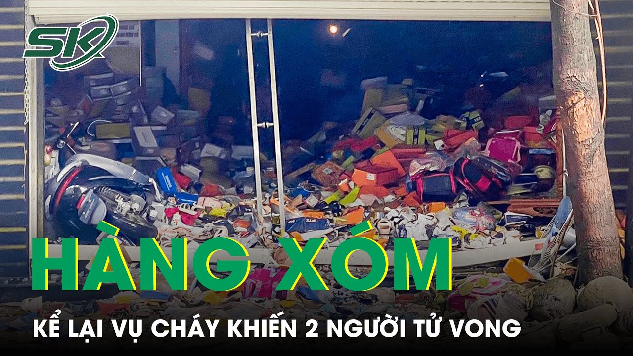 Xót Xa Lời Kể Của Hàng Xóm Chứng Kiến Vụ Cháy Nhà Khiến 2 Cháu Nhỏ Tử Vong Trong Đêm | SKĐS