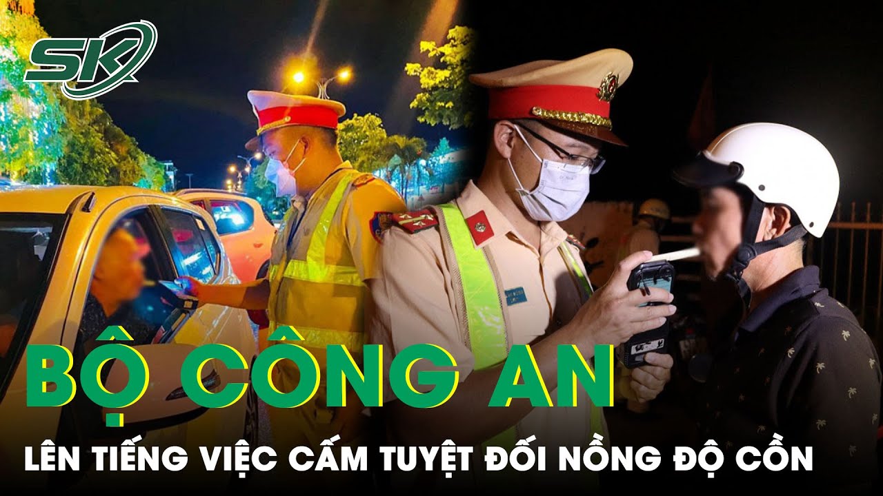 Băn Khoăn Việc Cấm Tuyệt Đối Người Có Nồng Độ Cồn, Bộ Công An Nói Gì? | SKĐS