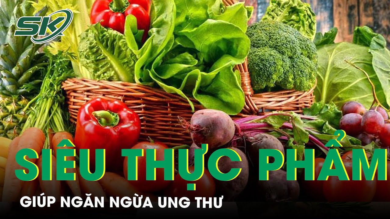 ‘Siêu Thực Phẩm' Giúp Ngăn Ngừa Ung Thư | SKĐS