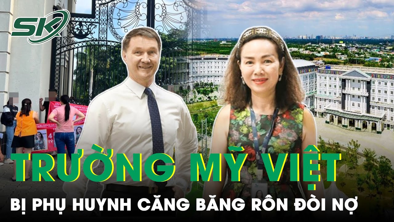 Trường Quốc tế Mỹ Việt Bị Phụ Huynh Chặn Cổng Đòi Nợ, Chủ Tịch HĐQT Trường Né Tránh Gặp Mặt | SKĐS