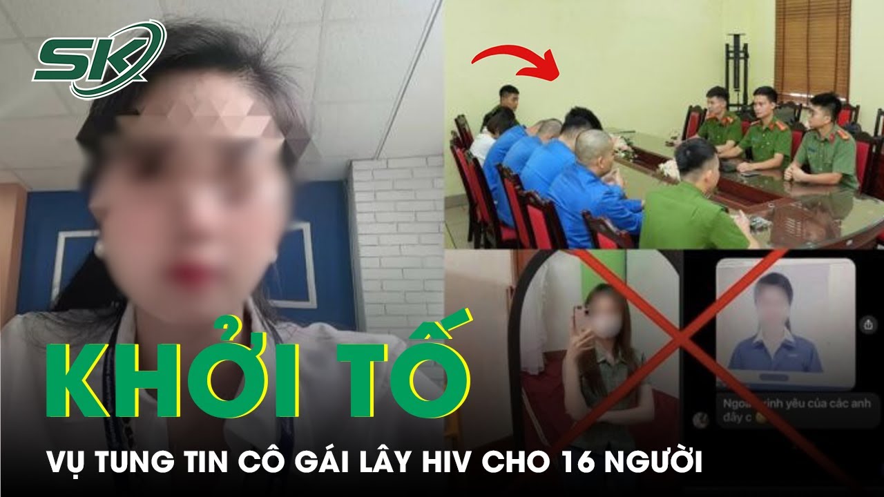 Khởi tố 6 kẻ tung tin giả vụ nữ nhân viên lây HIV cho 16 người | SKĐS