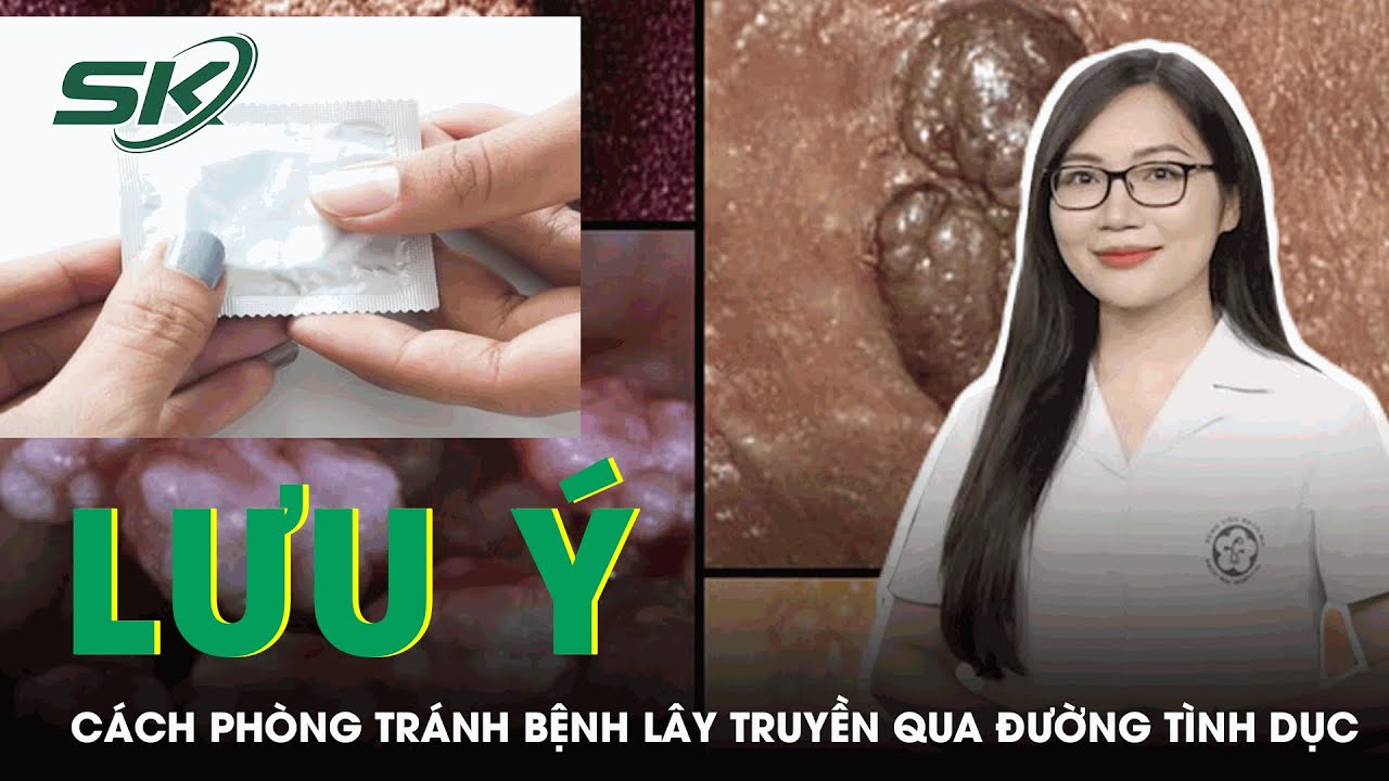 Lưu Ý Cách Phòng Tránh Bệnh Lây Truyền Qua Đường Tình Dục | SKĐS