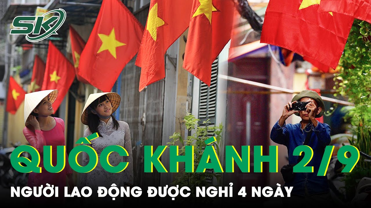 Lịch Nghỉ Lễ Quốc Khánh 2/9: Người Lao Động Được Nghỉ 4 Ngày Liên Tiếp | SKĐS