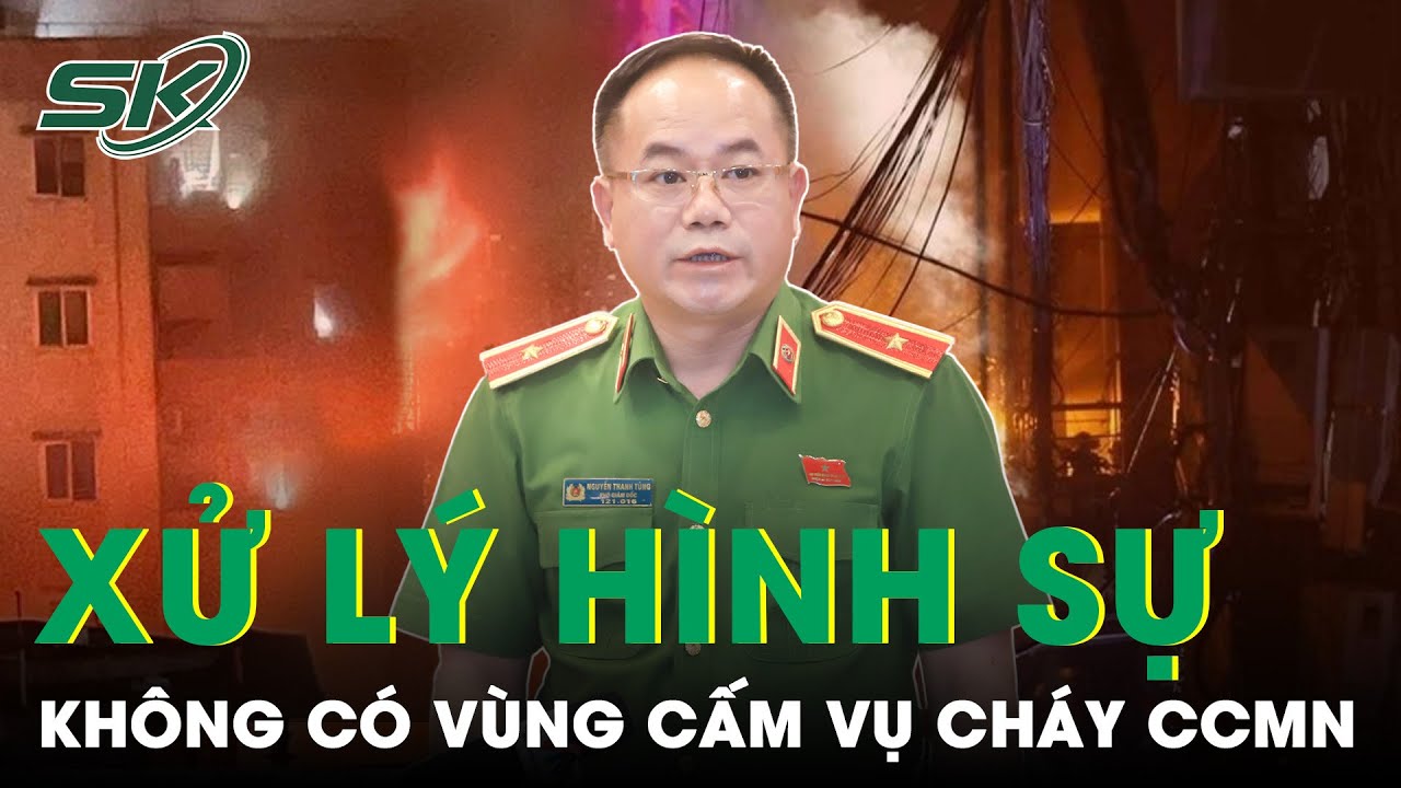 Mở Rộng Điều Tra Vụ Cháy Chung Cư Mini, Xử Lý Hình Sự Không Có Vùng Cấm, Không Có Ngoại Lệ | SKĐS