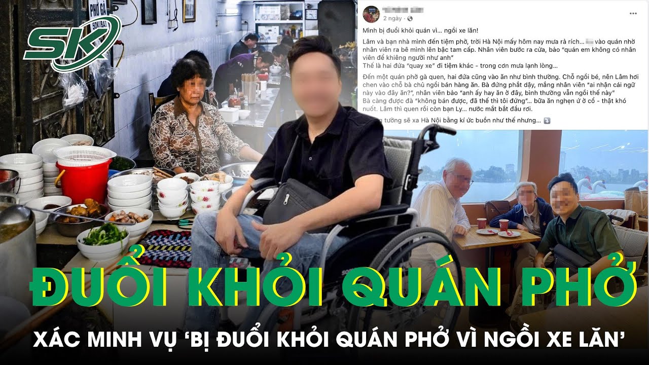 Xác Minh Thông Tin Nam Tiktoker Tố Bị Đuổi Khỏi Quán Phở Ở Hà Nội Vì Ngồi Xe Lăn | SKĐS