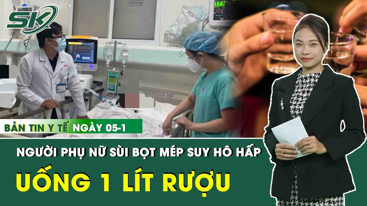 Bản Tin Y Tế 5/1: Uống 1 Lít Rượu, Người Phụ Nữ Sùi Bọt Mép, Suy Hô Hấp | SKĐS