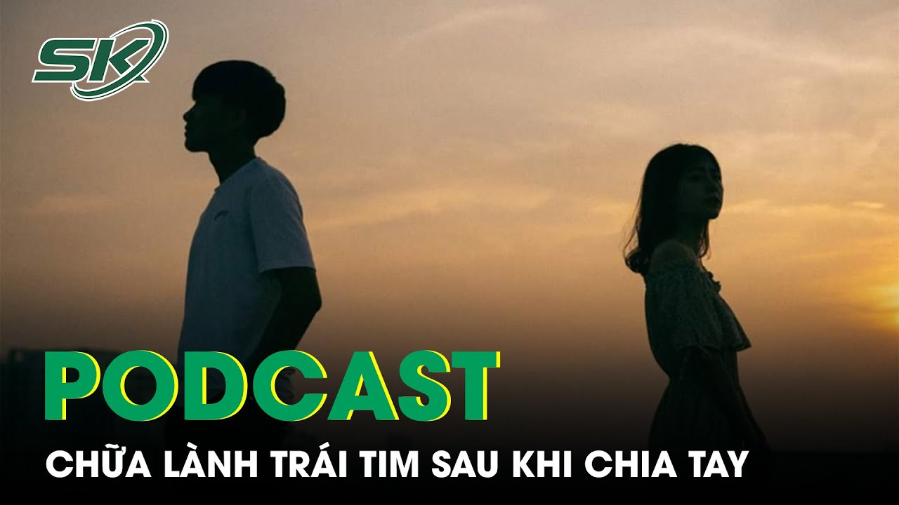 PODCAST: Chữa Lành Trái Tim Sau Khi Chia Tay