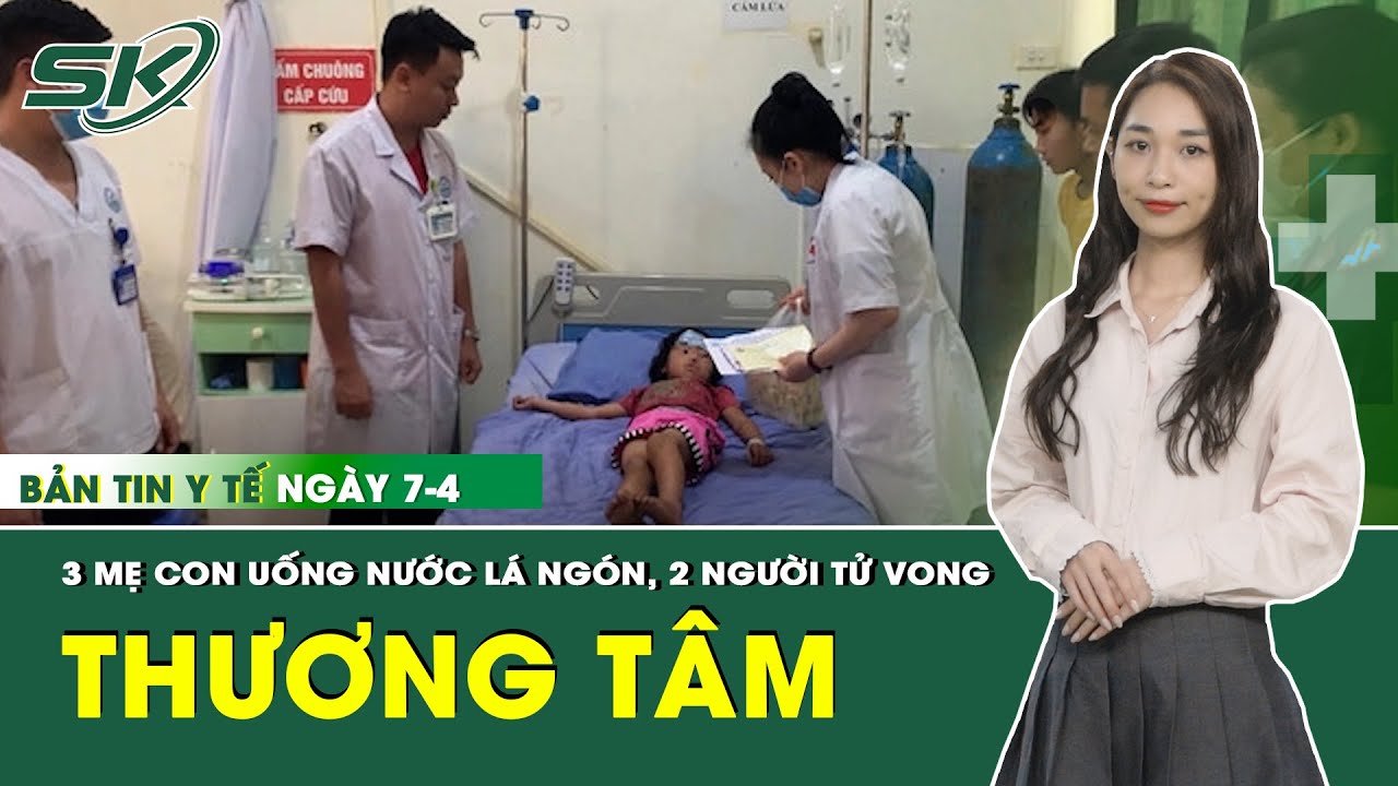 Bản Tin Y Tế 7/4: 3 Mẹ Con Uống Nước Lá Ngón, 2 Người Tử Vong | SKĐS