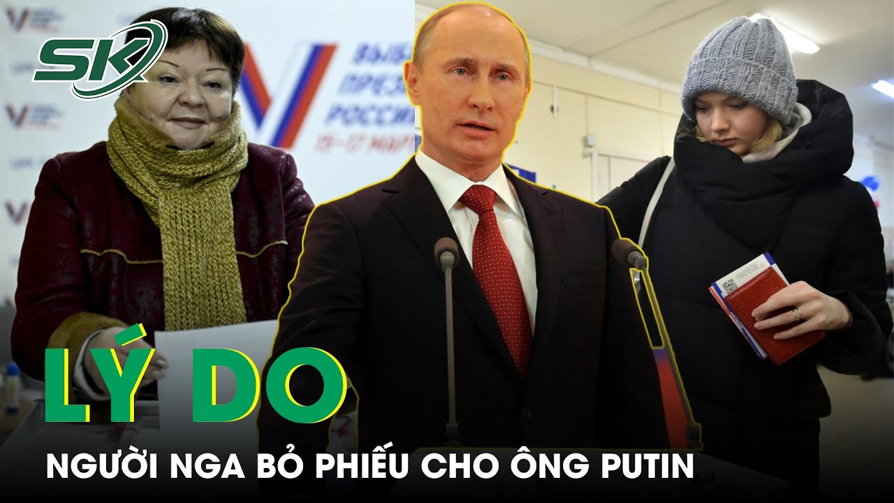 Lý Do Người Nga Bỏ Phiếu Cho Ông Putin Tái Đắc Cử Tổng Thống, Chiến Thắng Áp Đảo Đối Thủ | SKĐS