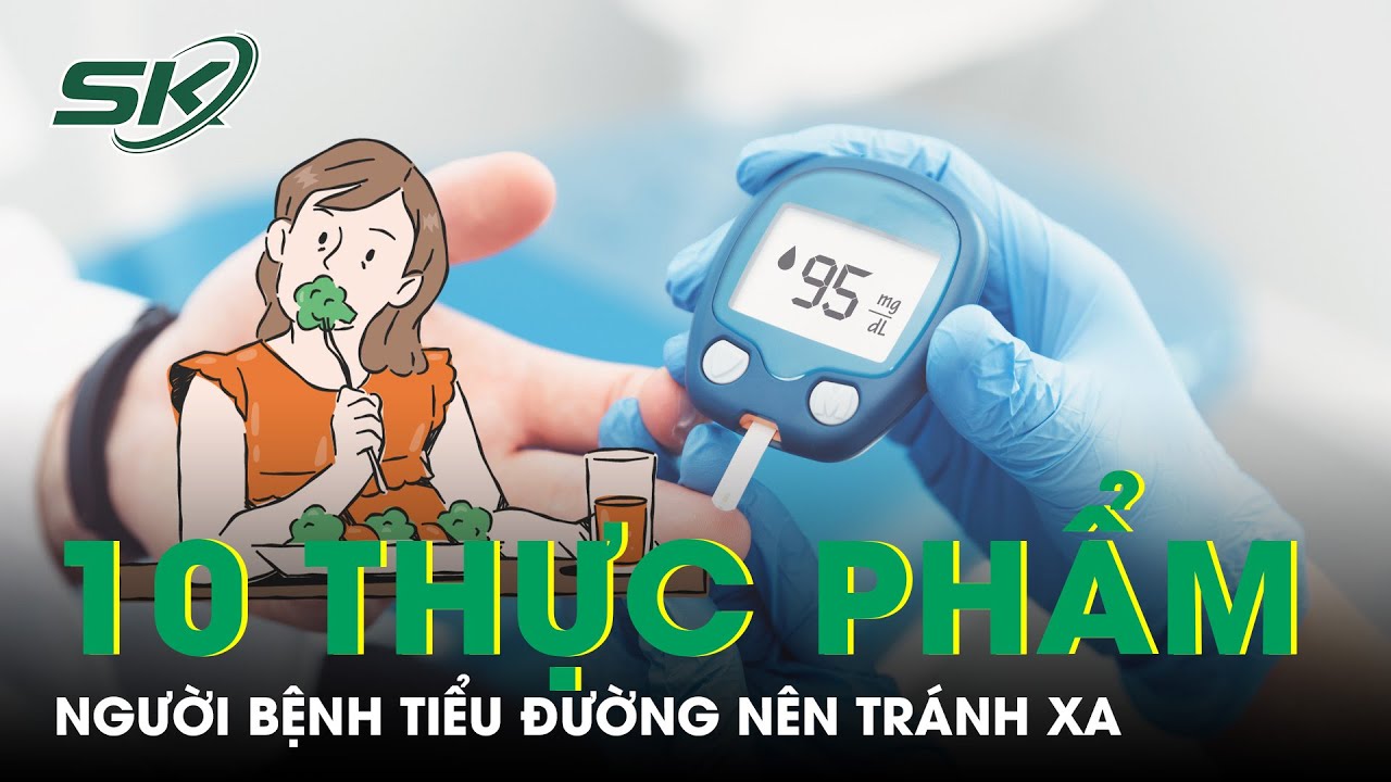 10 Loại Thực Phẩm Người Mắc Bệnh Tiểu Đường Nên Tránh Xa | SKĐS