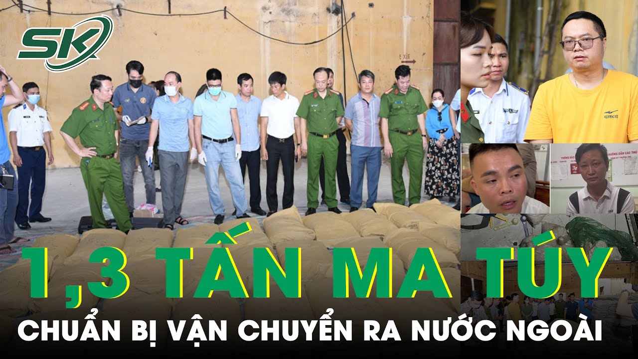 Hành Trình Lật Tẩy Đường Dây Chuẩn Bị Vận Chuyển 1,3 Tấn Ma Túy Ketamin Ra Nước Ngoài | SKĐS