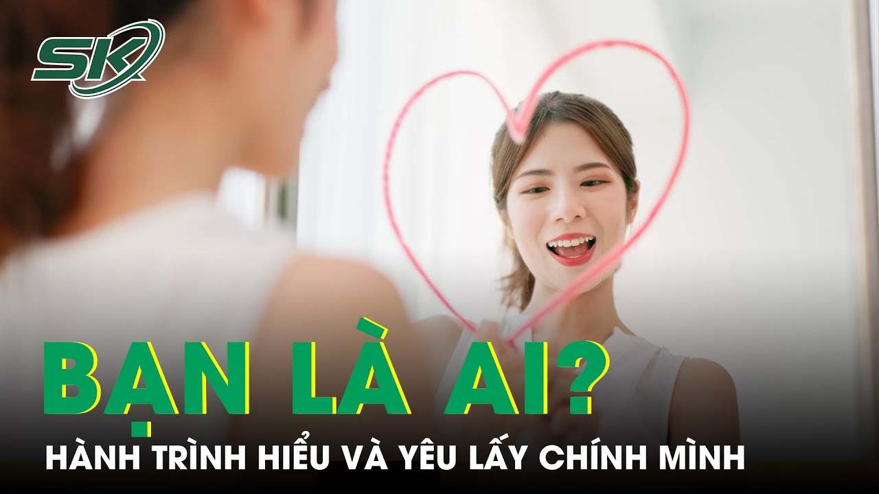 PODCAST: Hành trình thấu hiểu bản thân và yêu lấy chính mình để sống một cuộc đời hạnh phúc | SKĐS