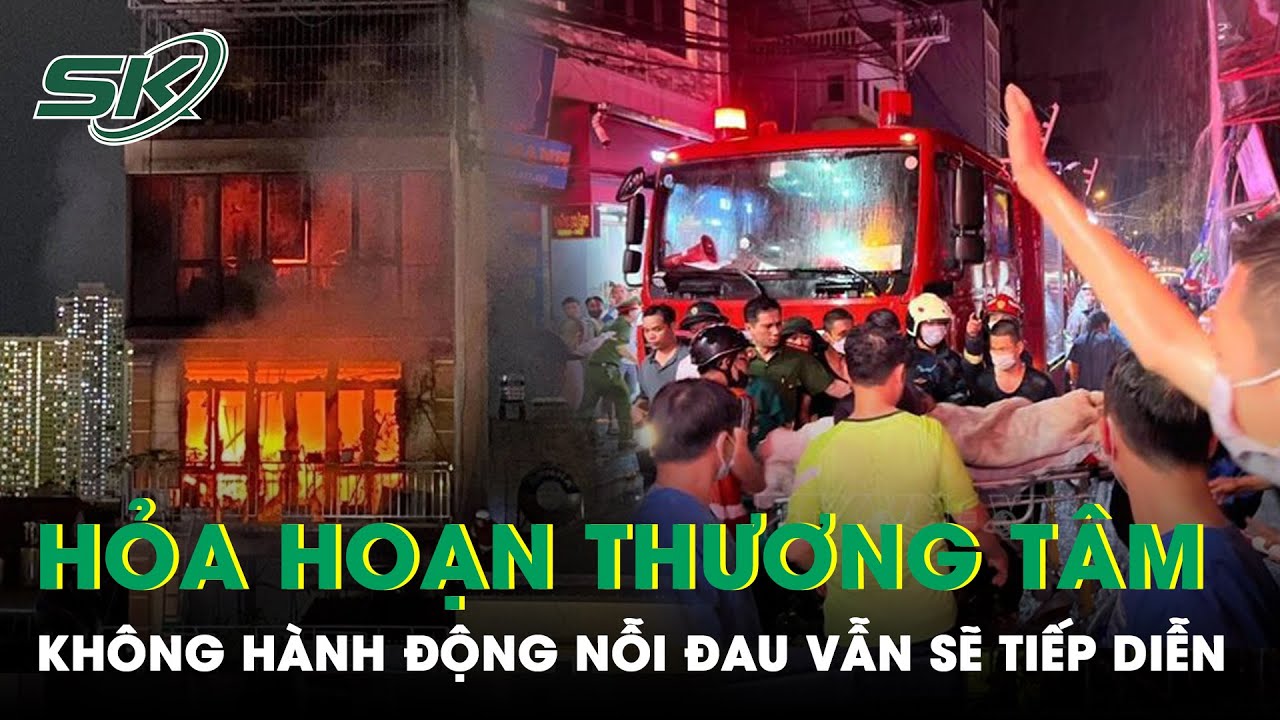 Vấn Đề Hôm Nay: Từ Vụ Hỏa Hoạn Ở Hà Nội Không Hành Động Nỗi Đau Vẫn Sẽ Tiếp Diễn | SKĐS