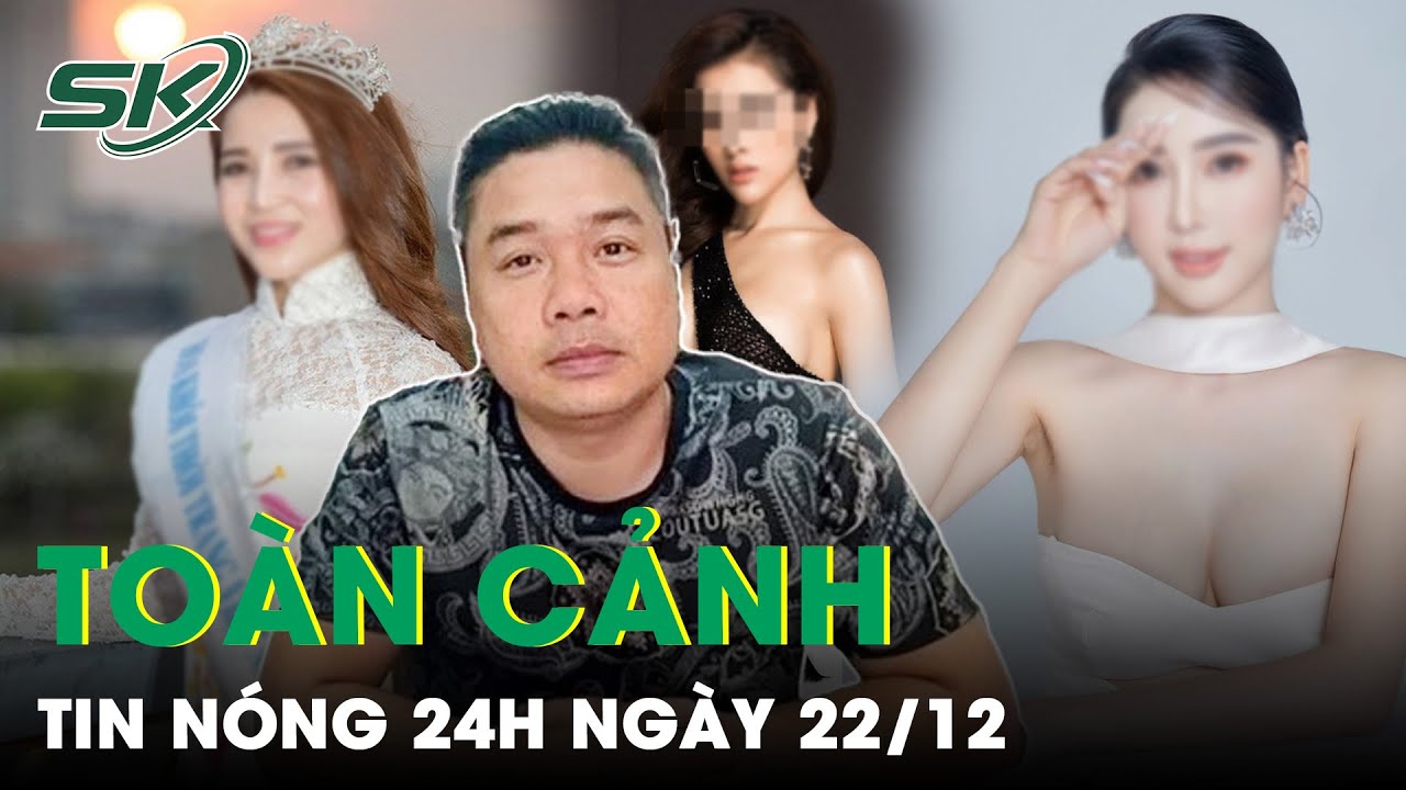 Toàn Cảnh Tin Nóng 24h Ngày 22/12 | Tin Tức Thời Sự Cập Nhật Mới Nhất Hôm Nay | SKĐS