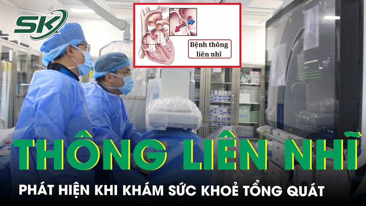 Phát Hiện Lỗ Thông Liên Nhĩ Khi Khám Sức Khỏe Tổng Quát | SKĐS