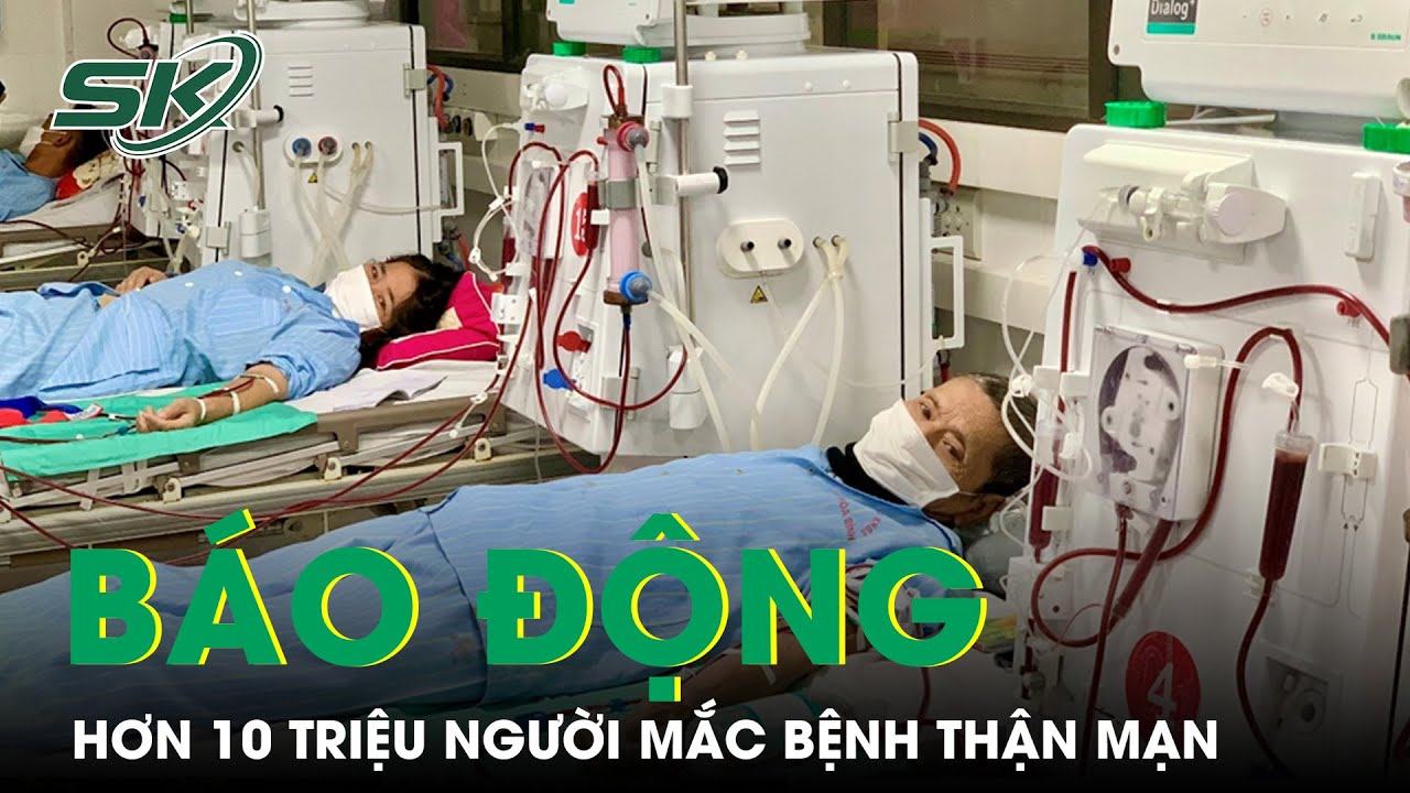 Báo Động: Hơn 10 Triệu Người Việt Nam Mắc Bệnh Thận Mạn Tính | SKĐS