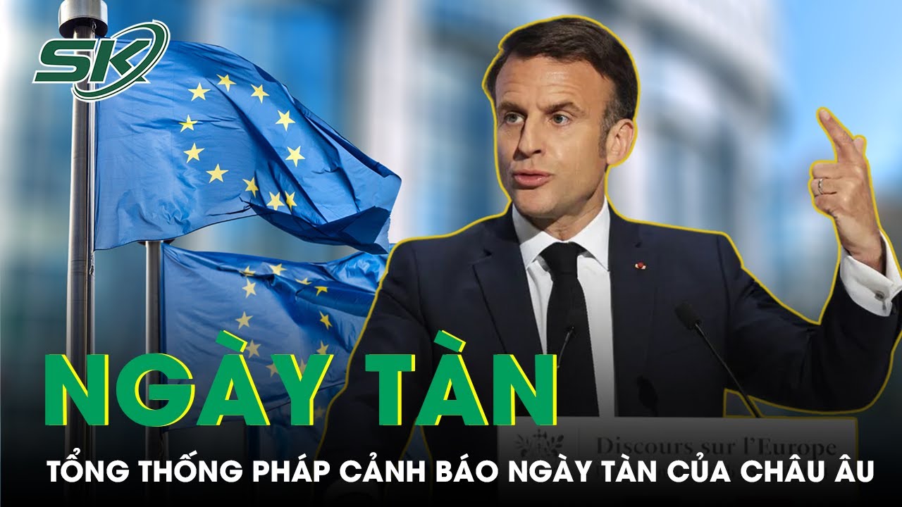 EU Xuất Hiện Nhiều ‘Vết Nứt’, Tổng Thống Pháp Cảnh Báo Ngày Tàn Của Liên Minh Châu Âu | SKĐS