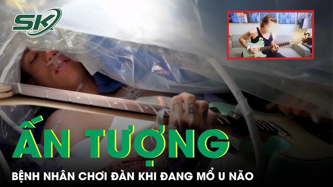 Ấn Tượng: Bệnh Nhân Chơi Đàn Khi Đang Mổ U Não | SKĐS