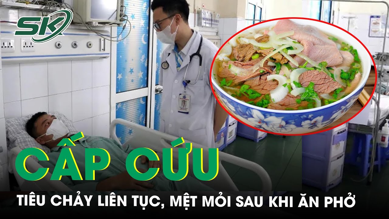 Sau Khi Ăn Phở Nam Thanh Niên Cấp Cứu Khẩn Vì Tiêu Chảy Liên Tục, Sốt Cao | SKĐS