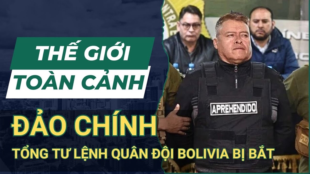 THẾ GIỚI TOÀN CẢNH 27/6: Âm Mưu Đảo Chính Ở Bolivia Thất Bại, Tổng Tư Lệnh Quân Đội Bị Bắt | SKĐS