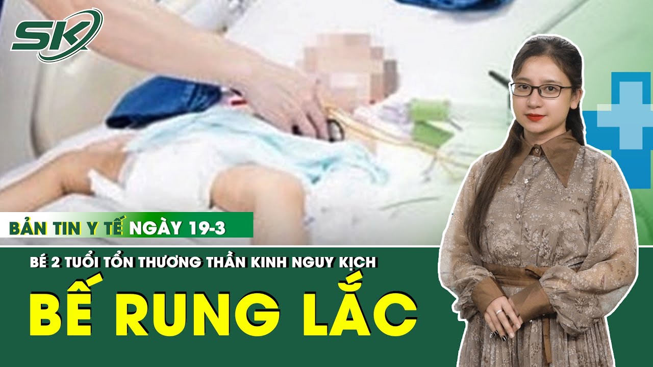 Bản Tin Y Tế 19/03: Bé 2 Tháng Tuổi Suýt Tử Vong, Tổn Thương Thần Kinh Vì Thói Quen Rung Lắc | SKĐS