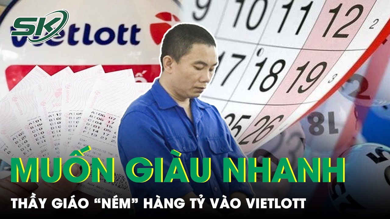 Đường Vào Tù Của Thầy Giáo Tiểu Học Mê Vietlott | SKĐS