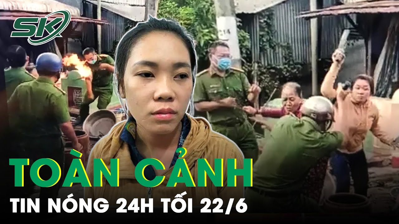 Toàn Cảnh Tin Nóng 24h Tối 22/6 | Tin Tức Thời Sự Cập Nhật Mới Nhất Hôm Nay | SKĐS