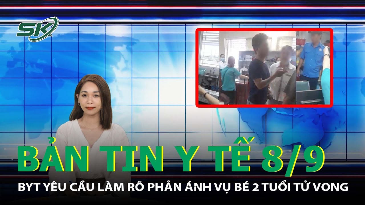 Bản Tin Y Tế 8/9: BYT Yêu Cầu Làm Rõ Phản Ánh Vụ Bé 2 Tuổi Tử Vong | SKĐS