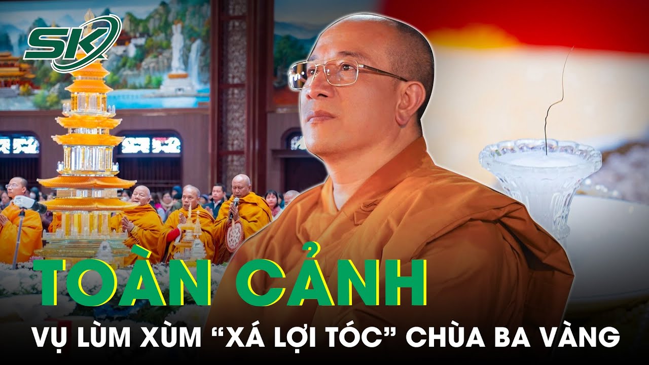 Toàn Cảnh Vụ “Xá Lợi Tóc” Chùa Ba Vàng: Ranh Giới Giữa Tự Do Tín Ngưỡng Và Mê Tín Dị Đoan | SKĐS