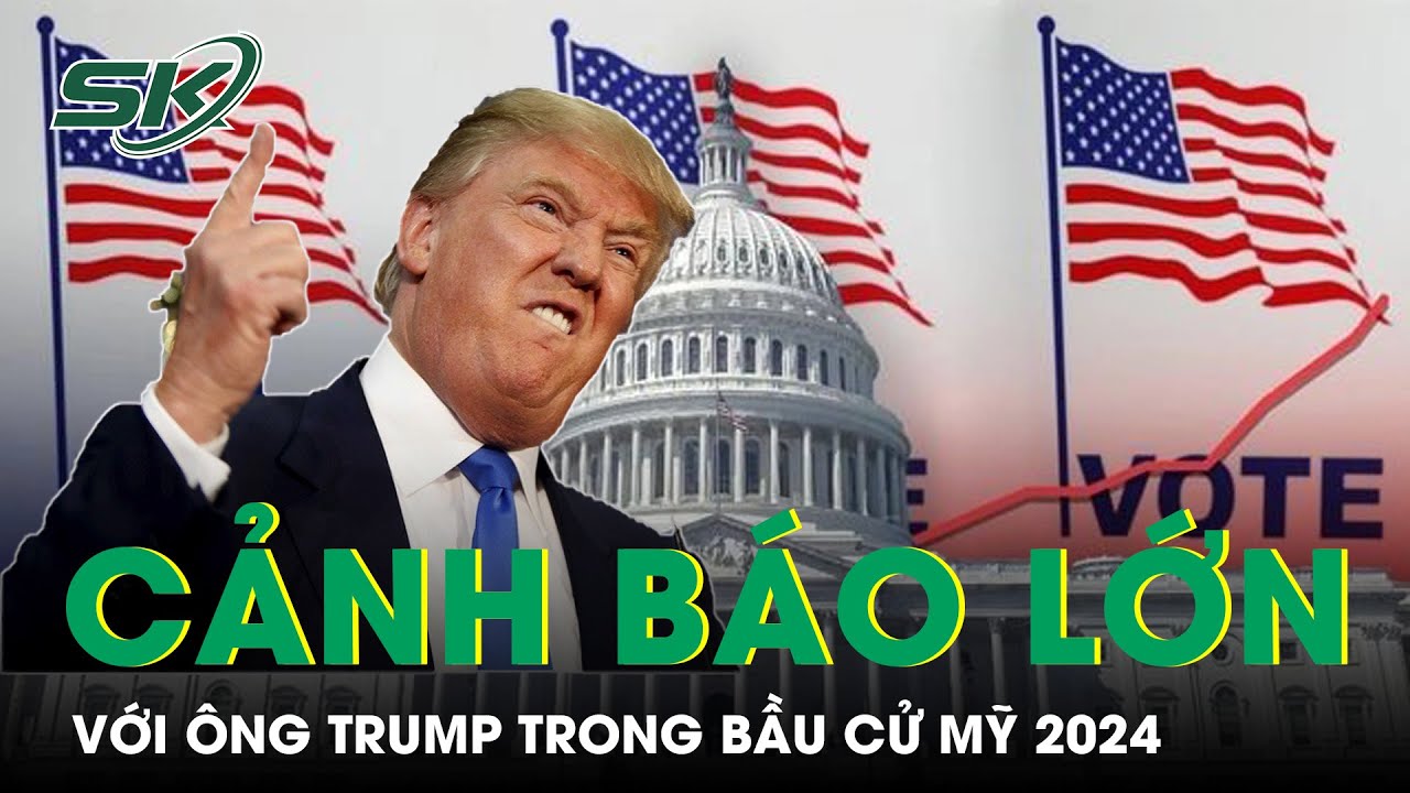 Bầu Cử Mỹ 2024: Cảnh Báo Lớn Với Ông Trump Bất Chấp Những Chiến Thắng Gần Đây | SKĐS