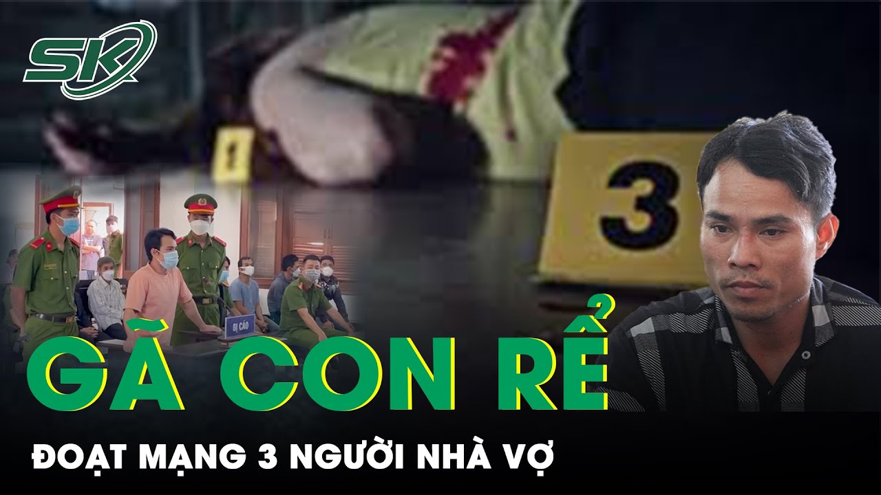 Ba Người Nhà Vợ Mất Mạng Vì Gã Con Rể Bất Nhân | SKĐS