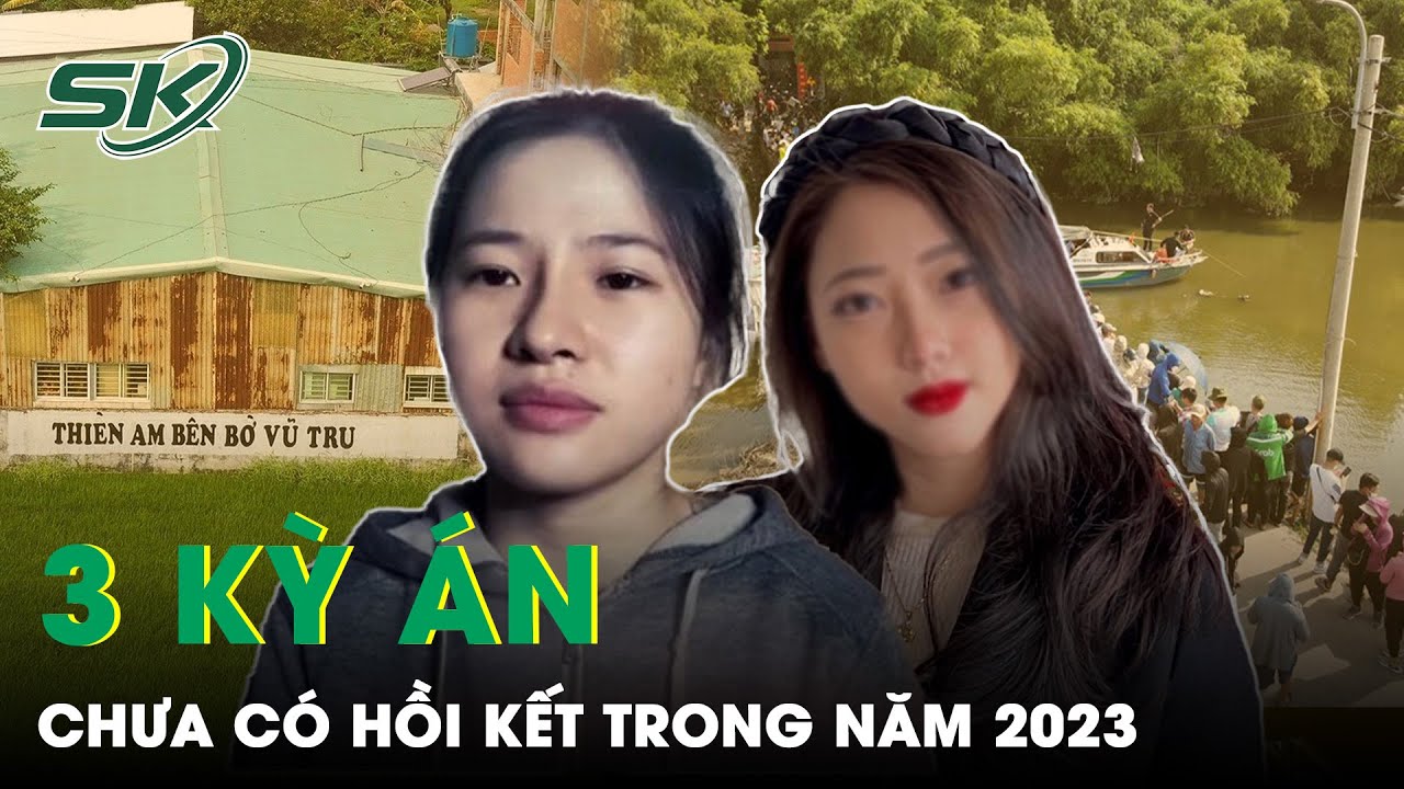 Bí Ẩn Những Vụ Án Gây Rúng Động Dư Luận Chưa Có Lời Giải Trong Năm 2023 | SKĐS