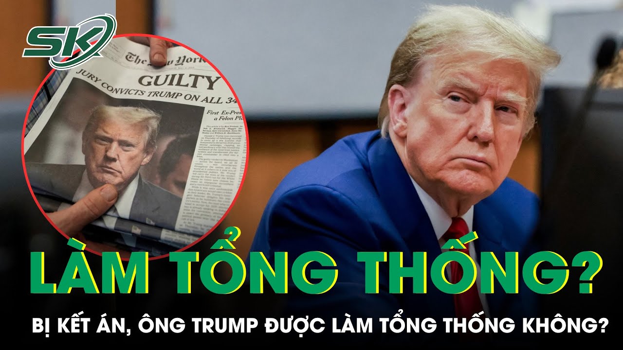 Ông Donald Trump Có Thể Trở Thành Tổng Thống Mỹ Sau Khi Bị Kết Tội Hình Sự Không? | SKĐS