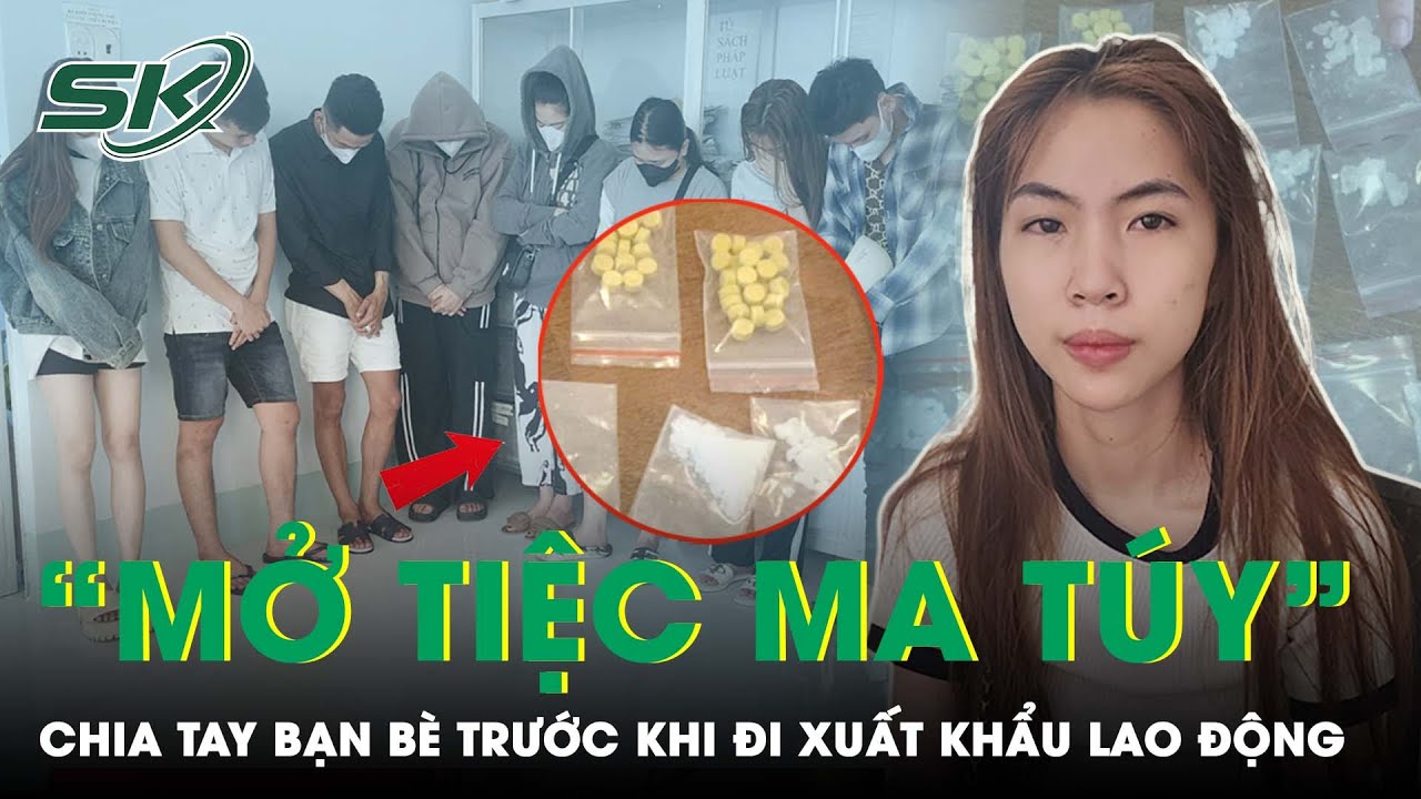 Vợ Rủ Chồng “Mở Tiệc Ma Túy” Thác Loạn Cùng Bạn Bè Trước Khi Lên Đường Đi Xuất Khẩu Lao Động | SKĐS