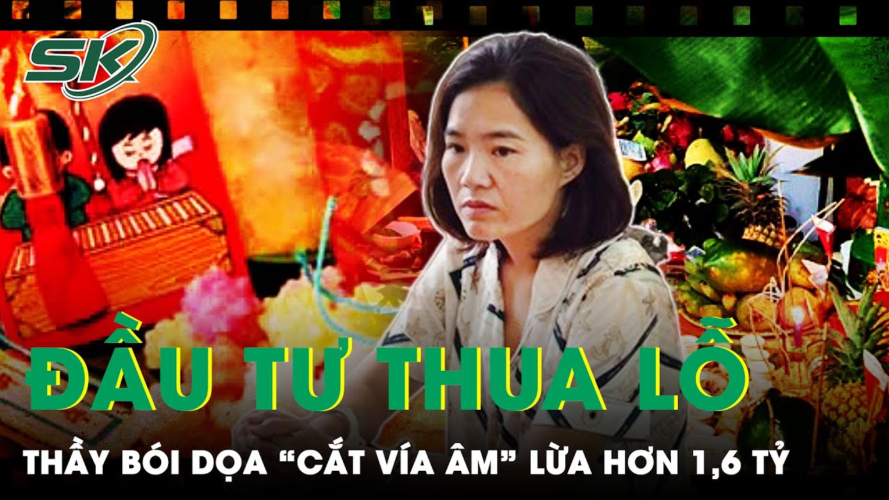 Đầu Tư Chứng Khoán Thua Lỗ, Nữ Thầy Bói Thêu Dệt Chuyện “Cắt Vía Âm” Chiếm Đoạt Hơn 1,6 Tỷ Đồng