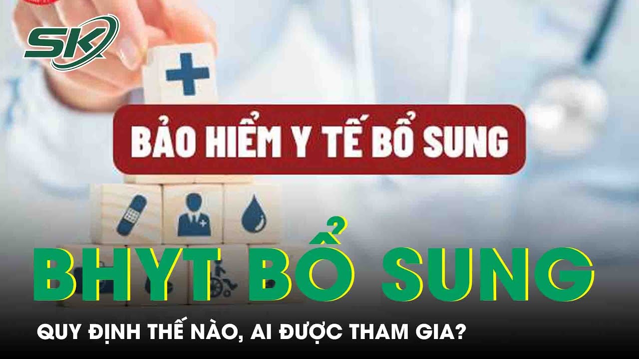 Bộ Y Tế Đề Xuất Gói BHYT Bổ Sung: Quy Định Thế Nào, Ai Được Tham Gia? | SKĐS