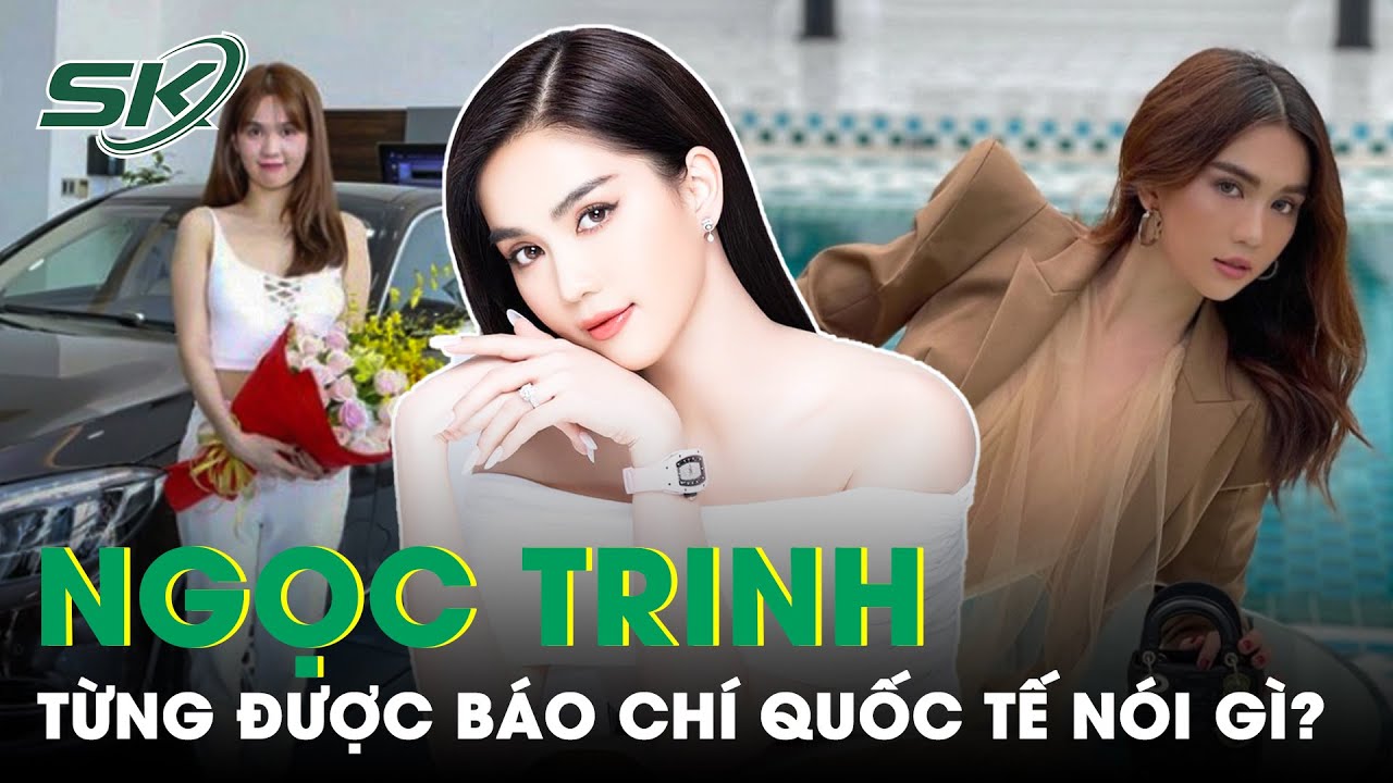 Báo Chí Quốc Tế Từng “Tốn Giấy Mực” Với Ngọc Trinh Như Thế Nào Trước Khi Cô Bị Tạm Giam | SKĐS