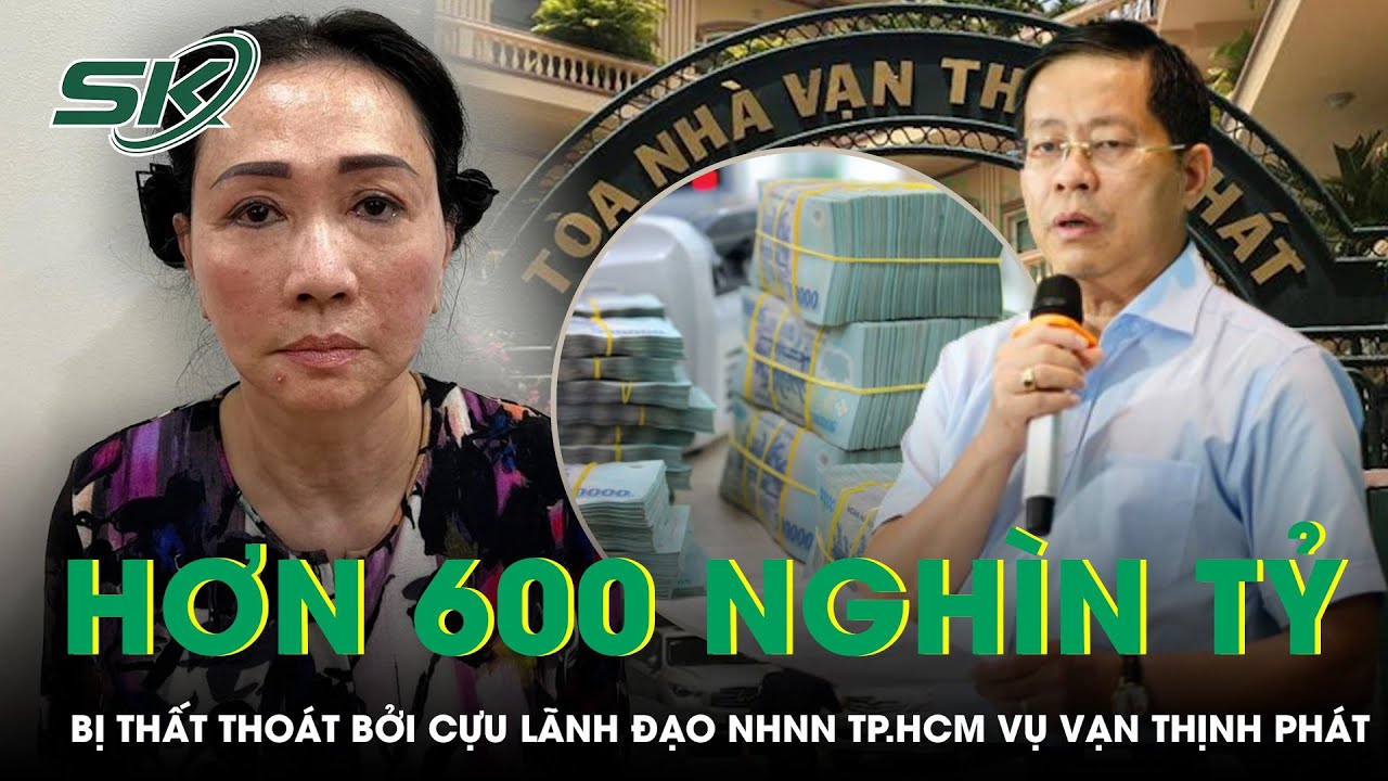 Cựu Lãnh Đạo Ngân Hàng Nhà Nước TPHCM Gây Thiệt Hại 606.460 Tỷ Đồng Đại Án Vạn Thịnh Phát | SKĐS