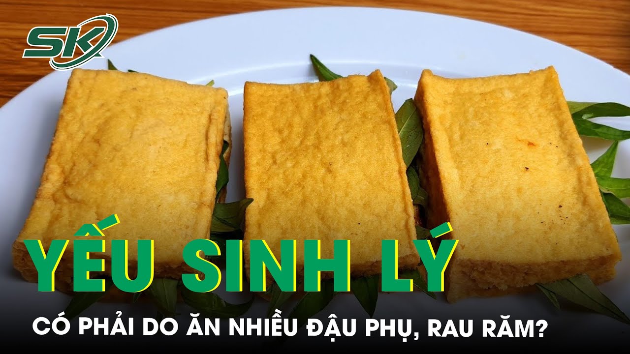 Nam Giới Ăn Nhiều Đậu Phụ, Rau Răm Có Bị Yếu Sinh Lý? | SKĐS