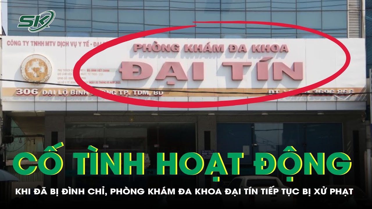 Cố Tình Hoạt Động Khi Đã Bị Đình Chỉ, Phòng Khám Đa Khoa Đại Tín Tiếp Tục Bị Xử Phạt | SKĐS