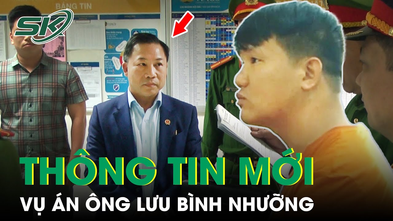 Thông Tin Mới Về Người Trực Tiếp Giải Quyết Vụ Án Ông Lưu Bình Nhưỡng Và Con Nuôi Cường “Quắt” |SKĐS