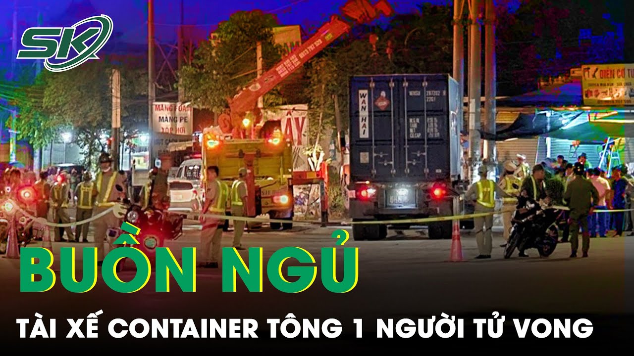 Nguyên Nhân Vụ Tai Nạn Làm 1 Bảo Vệ Dân Phố Tử Vong Ở Bình Dương: Do Tài Xế Container Buồn Ngủ |SKĐS