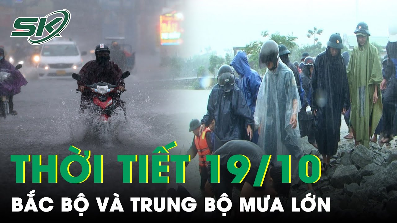 Dự Báo Thời Tiết 19/10: Bắc Bộ Mưa Lớn, Miền Trung Mưa Kéo Dài Do Ảnh Hưởng Của Bão Số 5 | SKĐS