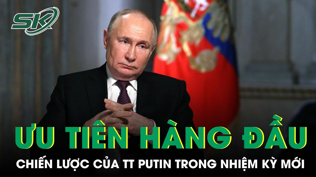 Những Chiến Lược Hàng Đầu Của Tổng Thống Vladimir Putin Sau Khi Tái Đắc Cử | SKĐS